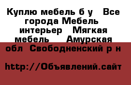 Куплю мебель б/у - Все города Мебель, интерьер » Мягкая мебель   . Амурская обл.,Свободненский р-н